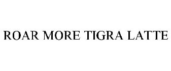 ROAR MORE TIGRA LATTE