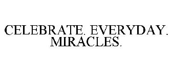 CELEBRATE. EVERYDAY. MIRACLES.