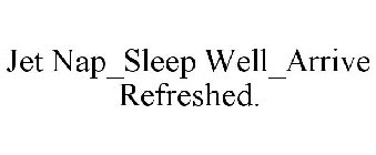 JET NAP_SLEEP WELL_ARRIVE REFRESHED.