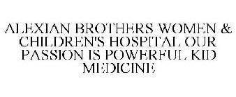 ALEXIAN BROTHERS WOMEN & CHILDREN'S HOSPITAL OUR PASSION IS POWERFUL KID MEDICINE