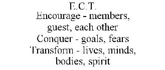 E.C.T. ENCOURAGE - MEMBERS, GUEST, EACH OTHER CONQUER - GOALS, FEARS TRANSFORM - LIVES, MINDS, BODIES, SPIRIT