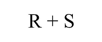 R + S