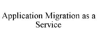 APPLICATION MIGRATION AS A SERVICE