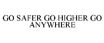 GO SAFER GO HIGHER GO ANYWHERE