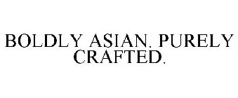 BOLDLY ASIAN PURELY CRAFTED.