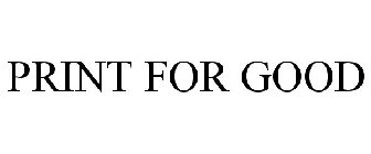 PRINT FOR GOOD