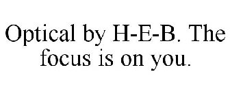 OPTICAL BY H-E-B. THE FOCUS IS ON YOU.