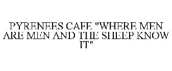 PYRENEES CAFE WHERE MEN ARE MEN AND THE SHEEP KNOW IT