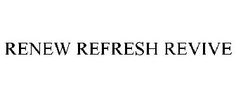 RENEW REFRESH REVIVE