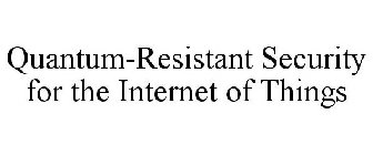 QUANTUM-RESISTANT SECURITY FOR THE INTERNET OF THINGS