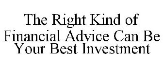 THE RIGHT KIND OF FINANCIAL ADVICE CAN BE YOUR BEST INVESTMENT