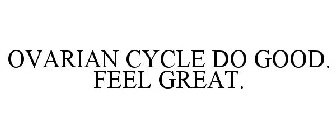 OVARIAN CYCLE DO GOOD. FEEL GREAT.