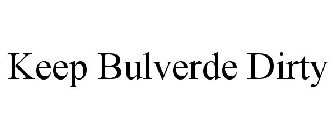 KEEP BULVERDE DIRTY