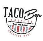 TACO BAR HOUSTON ON MAIN AMERICAN MADE