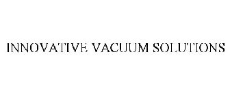 INNOVATIVE VACUUM SOLUTIONS