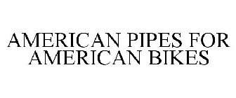 AMERICAN PIPES FOR AMERICAN BIKES