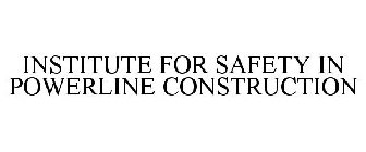 INSTITUTE FOR SAFETY IN POWERLINE CONSTRUCTION