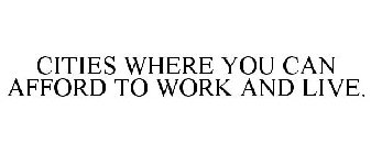 CITIES WHERE YOU CAN AFFORD TO WORK AND LIVE