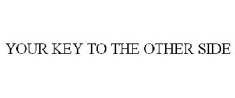 YOUR KEY TO THE OTHER SIDE