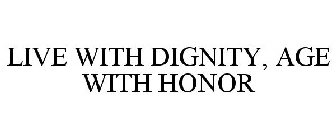 LIVE WITH DIGNITY, AGE WITH HONOR