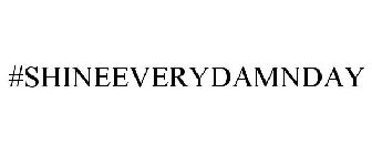 #SHINEEVERYDAMNDAY