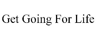 GET GOING FOR LIFE