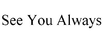 SEE YOU ALWAYS
