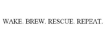 WAKE. BREW. RESCUE. REPEAT.