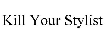 KILL YOUR STYLIST
