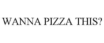WANNA PIZZA THIS?