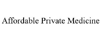 AFFORDABLE PRIVATE MEDICINE