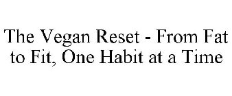 THE VEGAN RESET - FROM FAT TO FIT, ONE HABIT AT A TIME