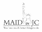 MAID IN JC YOU HAVE MUCH BETTER THINGS TO DO