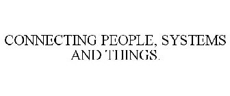 CONNECTING PEOPLE, SYSTEMS AND THINGS.