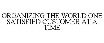 ORGANIZING THE WORLD ONE SATISFIED CUSTOMER AT A TIME