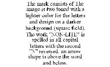 THE MARK CONSISTS OF THE IMAGE IS TWO TONED WITH A LIGHTER COLOR FOR THE LETTERS AND DESIGN ON A DARKER BACKGROUND (SQUARE FIELD). THE WORK 