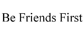 BE FRIENDS FIRST