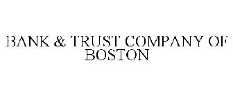BANK & TRUST COMPANY OF BOSTON
