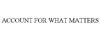 ACCOUNT FOR WHAT MATTERS