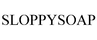 SLOPPYSOAP