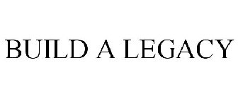 BUILD A LEGACY