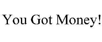 YOU GOT MONEY!
