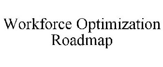 WORKFORCE OPTIMIZATION ROADMAP