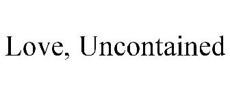 LOVE, UNCONTAINED
