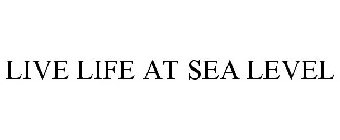 LIVE LIFE AT SEA LEVEL