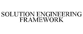 SOLUTION ENGINEERING FRAMEWORK