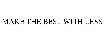 MAKE THE BEST WITH LESS