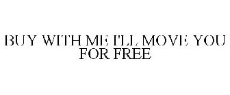 BUY WITH ME I'LL MOVE YOU FOR FREE