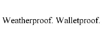 WEATHERPROOF. WALLETPROOF.