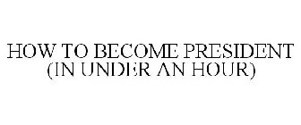 HOW TO BECOME PRESIDENT (IN UNDER AN HOUR)